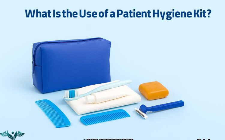 What Is the Use of a Patient Hygiene Kit and Why Is It Essential?